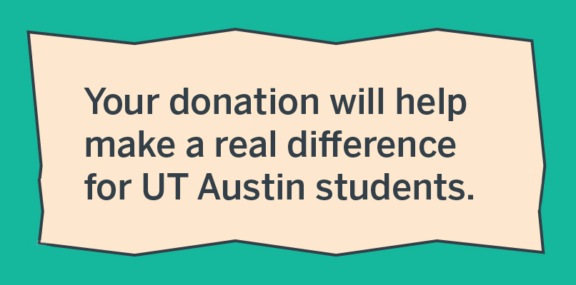 Your donation will help make a real difference for UT Austin students.